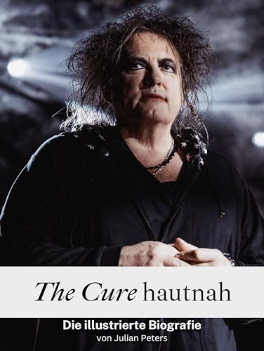 The Cure hautnah - Komplett in Farbe: Die illustrierte Biografie