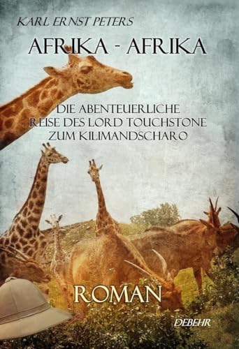 Afrika - Afrika - oder - Die abenteuerliche Reise des Lord Touchstone zum Kilimandscharo - ROMAN von DeBehr, Verlag