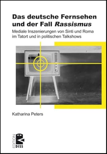 Das deutsche Fernsehen und der Fall ›Rassismus‹: Mediale Inszenierungen von Sinti und Roma im Tatort und in politischen Talkshows (Edition DISS)