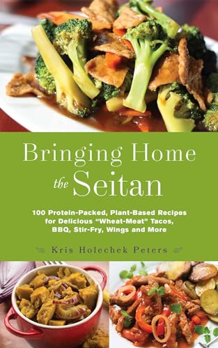 Bringing Home the Seitan: 100 Protein-Packed, Plant-Based Recipes for Delicious "Wheat-Meat" Tacos, BBQ, Stir-Fry, Wings and More Bringing Home the Seitan: 100 Protein-Packed, Plant-Based Recipes for Delicious "Wheat-Meat" Tacos, BBQ, Stir-Fry, Wings and More