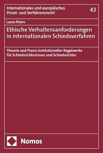 Ethische Verhaltensanforderungen in internationalen Schiedsverfahren: Theorie und Praxis institutioneller Regelwerke für Schiedsrichterinnen und ... und europäisches Privat- und Verfahrensrecht) von Nomos