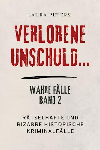 Verlorene Unschuld...: Rätselhafte und bizarre historische Kriminalfälle