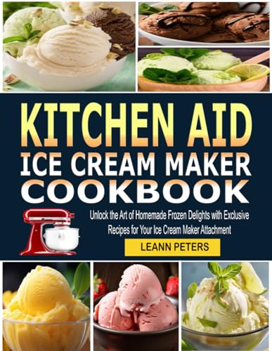 Kitchen Aid Ice Cream Maker Cookbook: Unlock the Art of Homemade Frozen Delights with Exclusive Recipes for Your Ice Cream Maker Attachment von Independently published