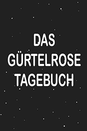 Das Gürtelrose Tagebuch: Optimal als Notizbuch bei Selbsttherapie der Virus Herpes Zoster Erkrankung