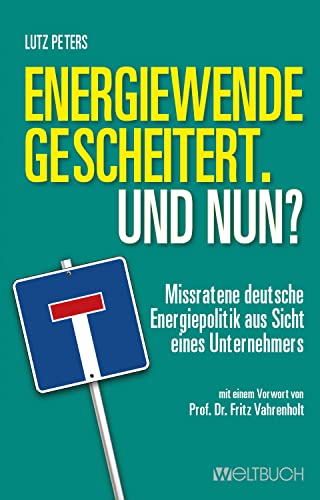 Energiewende gescheitert. Was nun? – Missratene deutsche Energiepolitik aus Sicht eines Unternehmers von Weltbuch Verlag