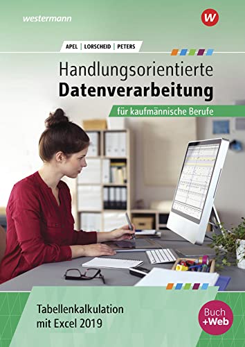 Handlungsorientierte Tabellenkalkulation für kaufmännische Berufe: Excel 2019 Schulbuch (Handlungsorientierte Tabellenkalkulation: Excel 2019) Handlungsorientierte Tabellenkalkulation für kaufmännische Berufe: Excel 2019 Schulbuch (Handlungsorientierte Tabellenkalkulation: Excel 2019)