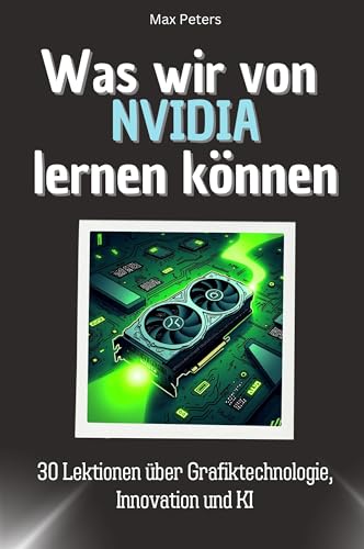 Was wir von NVIDIA lernen können - Das perfekte Geschenk für Weihnachten und Geburtstag für Männer, Frauen und Teenager: 30 Lektionen über Grafiktechnologie, Innovation und KI von FlipFlop