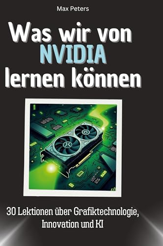 Was wir von NVIDIA lernen können: 30 Lektionen über Grafiktechnologie, Innovation und KI von 27Amigos