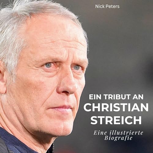 Ein Tribut an Christian Streich: Eine illustrierte Biografie