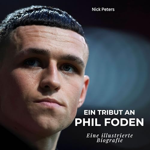 Ein Tribut an Phil Foden: Eine illustrierte Biografie Ein Tribut an Phil Foden: Eine illustrierte Biografie von 27 Amigos