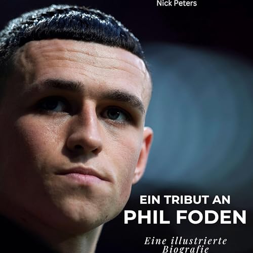 Ein Tribut an Phil Foden: Eine illustrierte Biografie