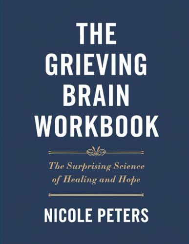 The Grieving Brain Workbook: The Surprising Science of Healing and Hope The Grieving Brain Workbook: The Surprising Science of Healing and Hope von Independently published