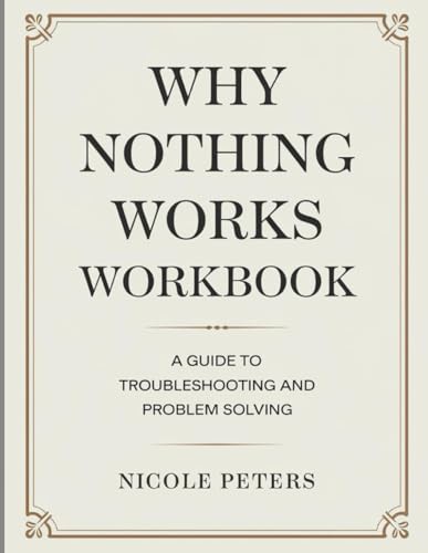 Why Nothing Works Workbook: A Guide to Troubleshooting and Problem Solving Why Nothing Works Workbook: A Guide to Troubleshooting and Problem Solving von Independently published