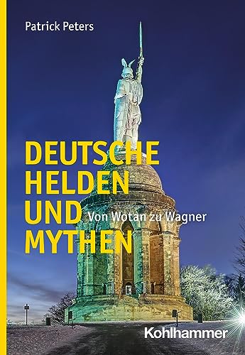 Deutsche Helden und Mythen: Von Wotan zu Wagner von W. Kohlhammer GmbH