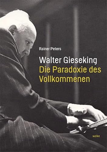 Walter Gieseking: Die Paradoxie des Vollkommenen von Wolke Verlagsges. Mbh