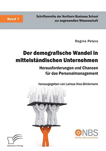 Der demografische Wandel in mittelständischen Unternehmen. Herausforderungen und Chancen für das Personalmanagement von Diplomica Verlag