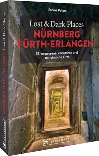 Bruckmann Dark Tourism Guide – Lost & Dark Places Nürnberg, Fürth, Erlangen: 33 vergessene, verlassene und unheimliche Orte Bruckmann Dark Tourism Guide – Lost & Dark Places Nürnberg, Fürth, Erlangen: 33 vergessene, verlassene und unheimliche Orte