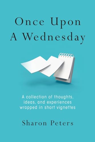 Once Upon A Wednesday: A collection of thoughts, ideas, and experiences wrapped in short vignettes von Palmetto Publishing