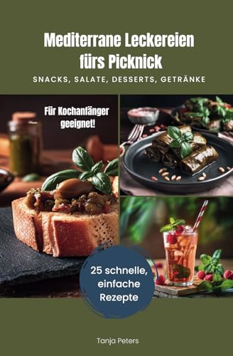 Mediterrane Leckereien fürs Picknick: 25 schnelle, einfach Rezepte für Snacks, Salate, Desserts, Getränke von Independently published