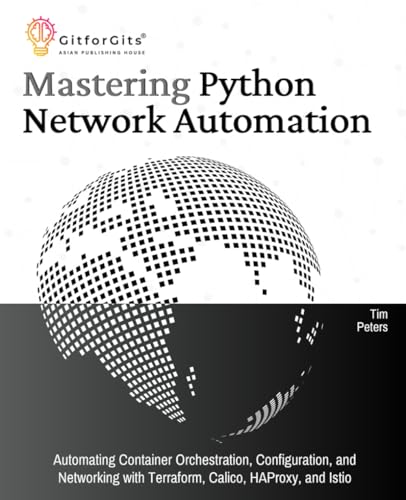 Mastering Python Network Automation: Automating Container Orchestration, Configuration, and Networking with Terraform, Calico, HAProxy, and Istio Mastering Python Network Automation: Automating Container Orchestration, Configuration, and Networking with Terraform, Calico, HAProxy, and Istio von GitforGits