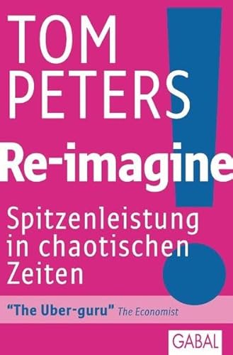 Re-imagine!: Spitzenleistung in chaotischen Zeiten