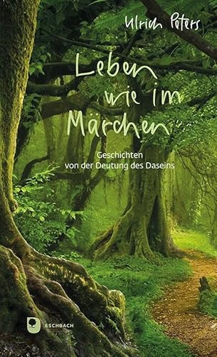 Leben wie im Märchen: Geschichten von der Deutung des Daseins (Präsent Premium) von Verlag am Eschbach