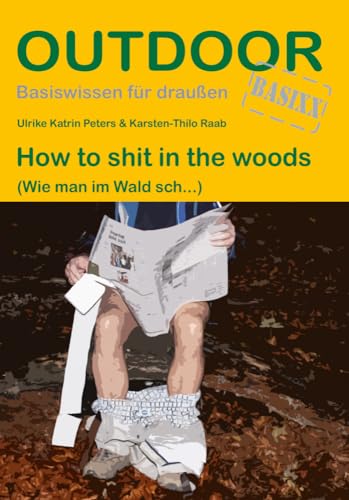 How to shit in the woods: (Wie man im Wald sch...) (Outdoor Basiswissen, Band 103) von Stein, Conrad Verlag