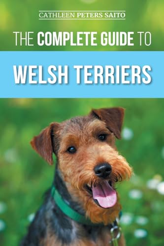 The Complete Guide to Welsh Terriers: Choosing, Preparing for, Training, Grooming, Socializing, Exercising, Feeding, and Loving Your New Welsh Terrier The Complete Guide to Welsh Terriers: Choosing, Preparing for, Training, Grooming, Socializing, Exercising, Feeding, and Loving Your New Welsh Terrier von LP Media Inc