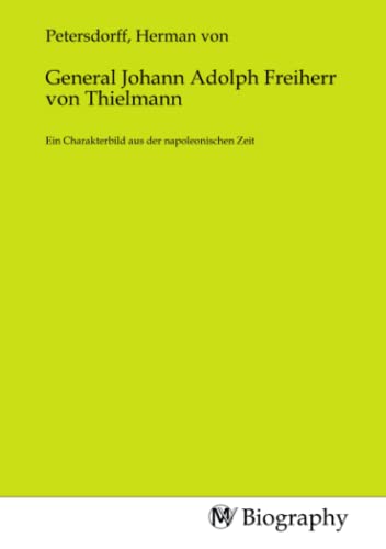 General Johann Adolph Freiherr von Thielmann: Ein Charakterbild aus der napoleonischen Zeit von MV-Biography