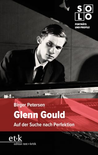 Glenn Gould: Auf der Suche nach Perfektion (SOLO: Porträts und Profile) von edition text + kritik