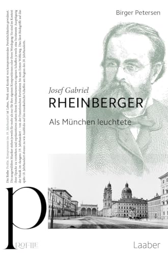 Josef Gabriel Rheinberger: Als München leuchtete von Laaber-Verlag