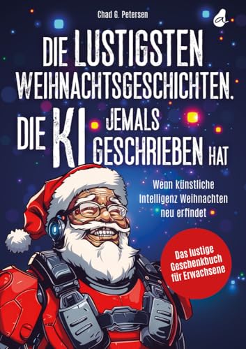 Die lustigsten Weihnachtsgeschichten, die KI jemals geschrieben hat: Wenn künstliche Intelligenz Weihnachten neu erfindet | Das lustige Geschenkbuch für Erwachsene Die lustigsten Weihnachtsgeschichten, die KI jemals geschrieben hat: Wenn künstliche Intelligenz Weihnachten neu erfindet | Das lustige Geschenkbuch für Erwachsene