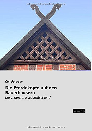 Die Pferdeköpfe auf den Bauerhäusern: besonders in Norddeutschland Die Pferdeköpfe auf den Bauerhäusern: besonders in Norddeutschland