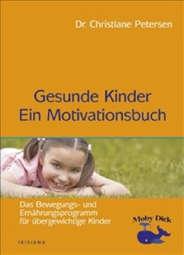 Gesunde Kinder - Ein Motivationsbuch: Das Bewegungs- und Ernährungsprogramm für übergewichtige Kinder (Irisiana)