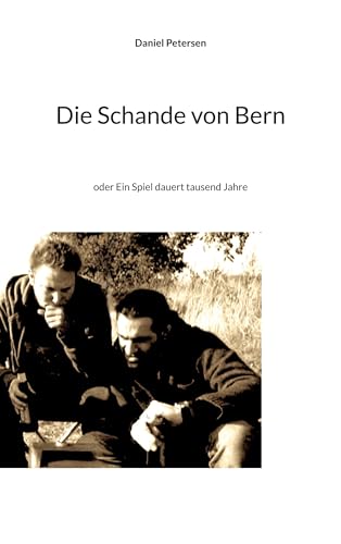 Die Schande von Bern: oder Ein Spiel dauert tausend Jahre von BoD - Books on Demand