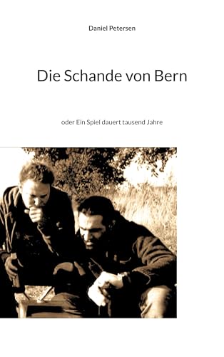 Die Schande von Bern: oder Ein Spiel dauert tausend Jahre