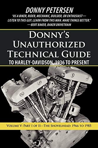 Donny's Unauthorized Technical Guide to Harley-Davidson, 1936 to Present: Part I of II-The Shovelhead: 1966 to 1985: Volume V: Part I of II-The Shovelhead: 1966 to 1985