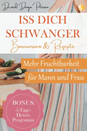 Iss dich schwanger: Basis-Wissen und Rezepte für mehr Fruchtbarkeit von Frau und Mann Iss dich schwanger: Basis-Wissen und Rezepte für mehr Fruchtbarkeit von Frau und Mann