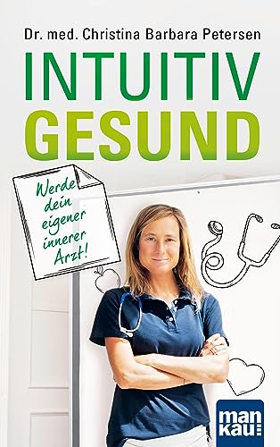 Intuitiv gesund. Werde dein eigener innerer Arzt!: Langfristige Gesundheit durch Selbstheilung und das richtige Mindset von Mankau Verlag