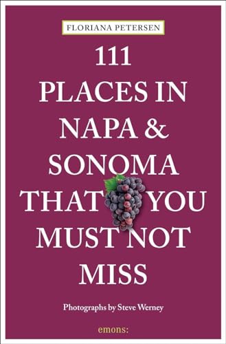 111 Places in Napa and Sonoma That You Must Not Miss: Travel Guide