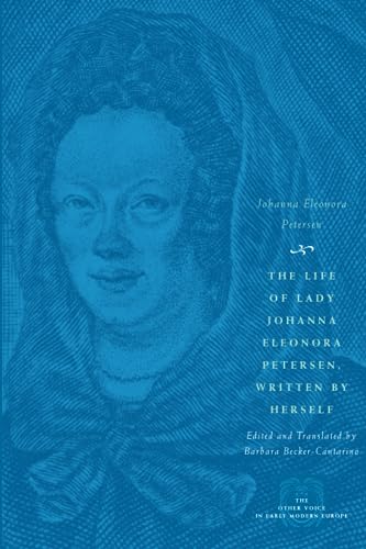 The Life of Lady Johanna Eleonora Petersen, Written by Herself: Pietism and Women's Autobiography in Seventeenth-Century Germany (The Other Voice in Early Modern Europe)