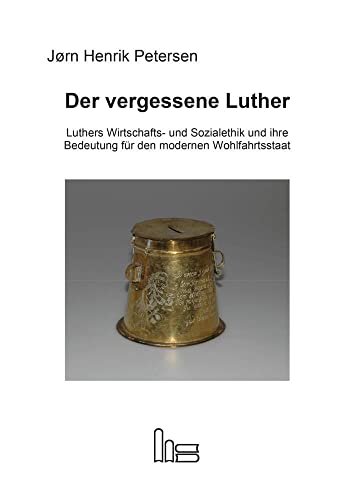 Der vergessene Luther: Luthers Wirtschafts- und Sozialethik und ihre Bedeutung für den modernen Wohlfahrtsstaat Der vergessene Luther: Luthers Wirtschafts- und Sozialethik und ihre Bedeutung für den modernen Wohlfahrtsstaat von Verlag Hartmut Spenner