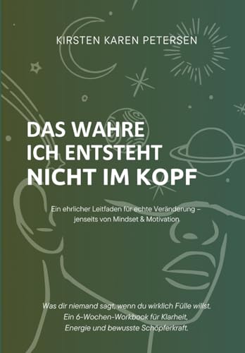 DAS WAHRE ICH ENTSTEHT NICHT IM KOPF: Ein ehrlicher Leitfaden für echte Veränderung – jenseits von Mindset & Motivation von Independently published