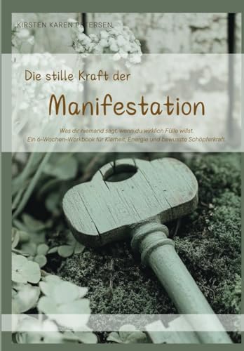 Die stille Kraft der Manifestation: Was dir niemand sagt, wenn du wirklich Fülle willst. Ein 6-Wochen-Workbook für Klarheit, Energie und bewusste Schöpferkraft. von Independently published