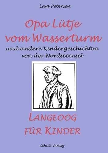 Opa Lütje vom Wasserturm. Langeoog für Kinder. Und andere Kindergeschichten von der Nordseeinsel. ( Ab 3 J.).