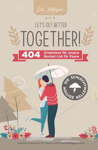 Let’s get better together! 404 Erlebnisse für unsere Bucket List für Paare – die Schlechtwetter Edition. Ideales Geschenk für Paare und Hochzeitsgeschenk!