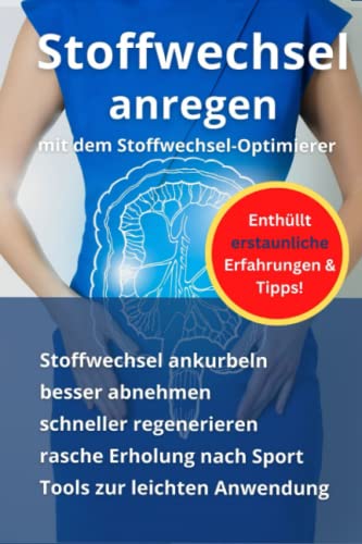 Stoffwechsel anregen mit dem Stoffwechsel-Optimierer: Stoffwechsel ankurbeln, besser abnehmen, schneller regenerieren, rasche Erholung nach Sport, Tools zur leichten Anwendung von Independently published