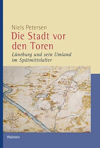 Die Stadt vor den Toren: Lüneburg und sein Umland im Spätmittelalter (Veröffentlichungen der Historischen Kommission für Niedersachsen und Bremen)