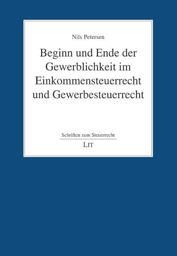 Beginn und Ende der Gewerblichkeit im Einkommensteuerrecht und Gewerbesteuerrecht (Schriften zum Steuerrecht) von Lit Verlag