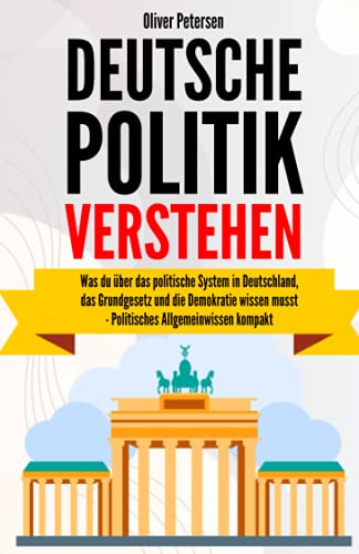 Deutsche Politik verstehen: Was du über das politische System in Deutschland, das Grundgesetz und die Demokratie wissen musst – politisches Allgemeinwissen kompakt. von Independently published